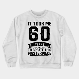 It Took Me 60 Years To Create This Masterpiece 60th Birthday Crewneck Sweatshirt